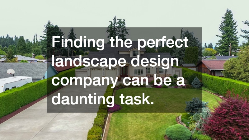 Finding the perfect landscape design company can be a daunting task.