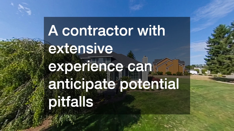 A contractor with extensive experience can anticipate potential pitfalls