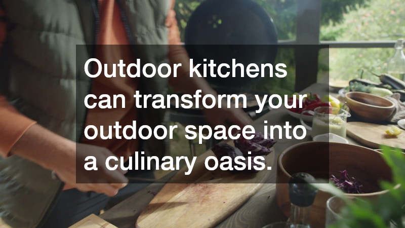 Outdoor kitchens can transform your outdoor space into a culinary oasis.