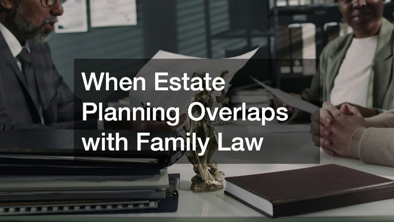 When Estate Planning Overlaps with Family Law