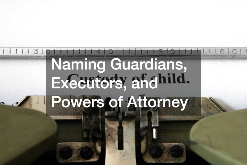 Naming Guardians, Executors, and Powers of Attorney