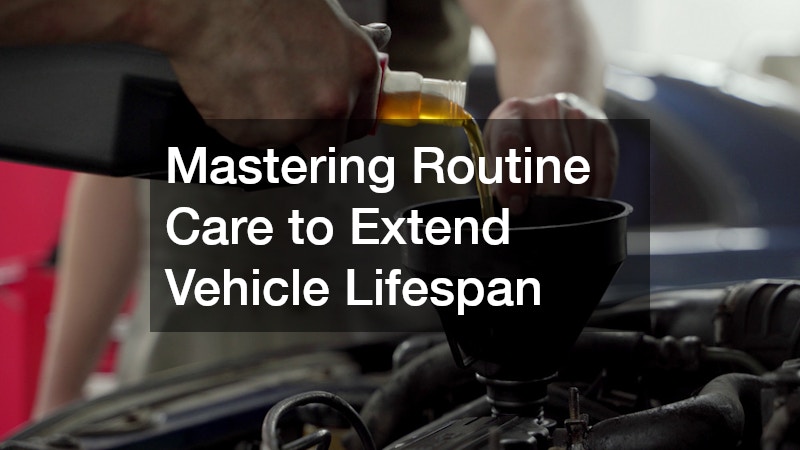 Mastering Routine Care to Extend Vehicle Lifespan