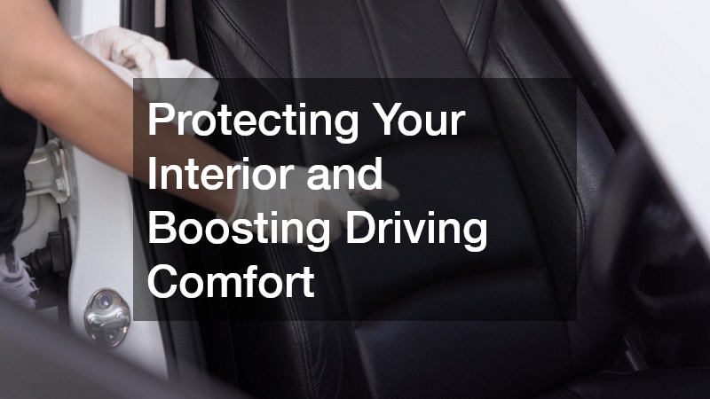 Protecting Your Interior and Boosting Driving Comfort