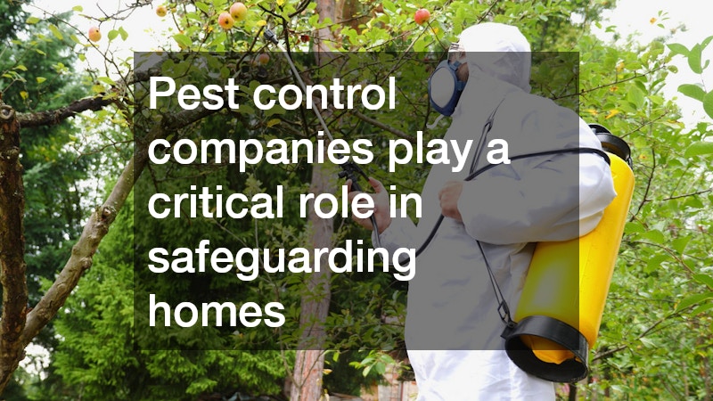 Pest control companies play a critical role in safeguarding homes