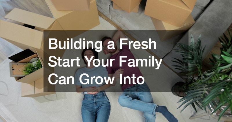 Building a Fresh Start Your Family Can Grow Into