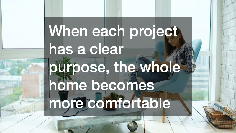 When each project has a clear purpose, the whole home becomes more comfortable