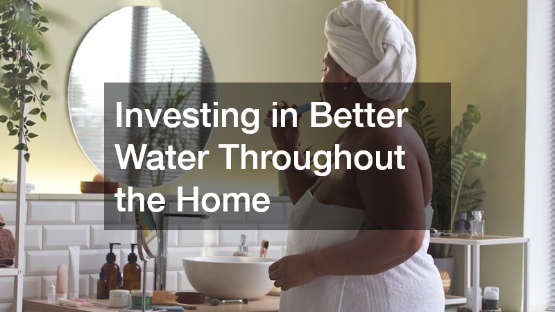 Investing in Better Water Throughout the Home
