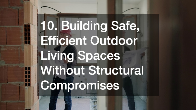 10. Building Safe, Efficient Outdoor Living Spaces Without Structural Compromises