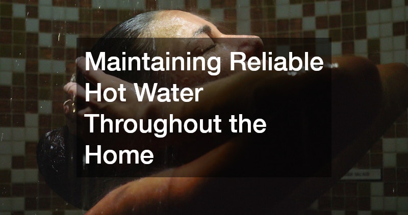 Maintaining Reliable Hot Water Throughout the Home