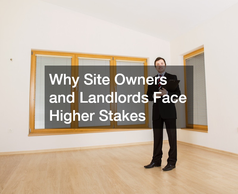 Why Site Owners and Landlords Face Higher Stakes