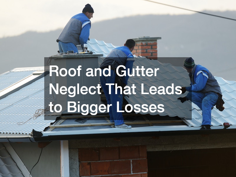 Roof and Gutter Neglect That Leads to Bigger Losses