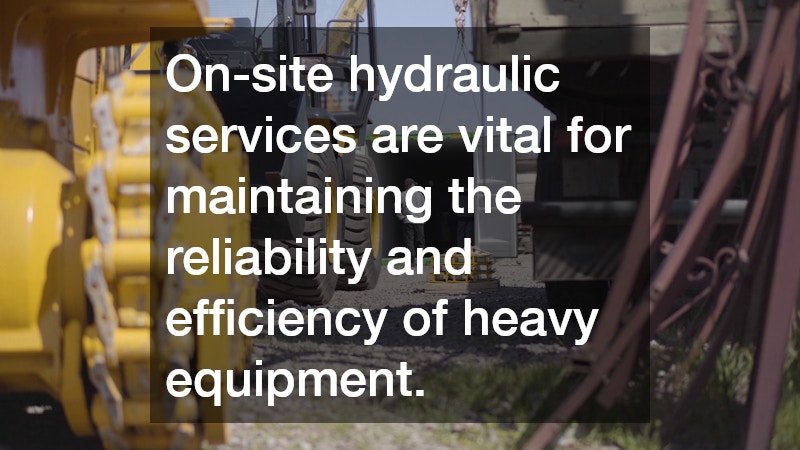 On-site hydraulic services are vital for maintaining the reliability and efficiency of heavy equipment.