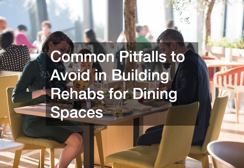 Common Pitfalls to Avoid in Building Rehabs for Dining Spaces