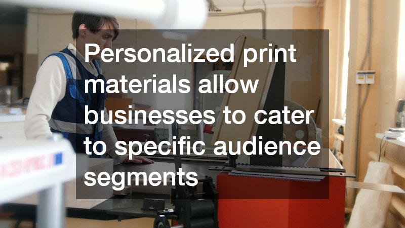 Personalized print materials allow businesses to cater to specific audience segments