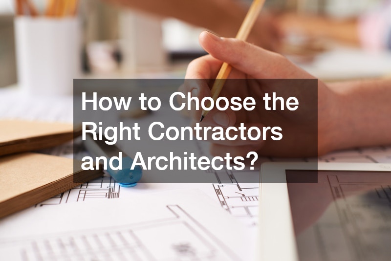 How to Choose the Right Contractors and Architects?