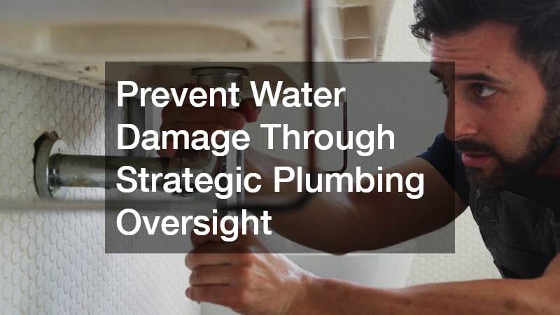 Prevent Water Damage Through Strategic Plumbing Oversight
