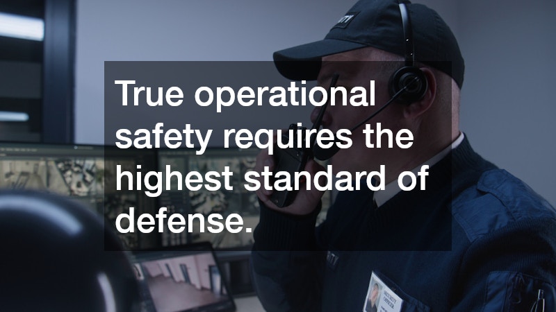 True operational safety requires the highest standard of defense.