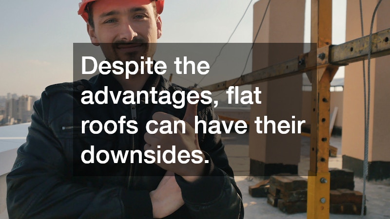 Despite the advantages, flat roofs can have their downsides.