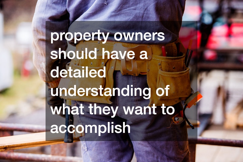 property owners should have a detailed understanding of what they want to accomplish