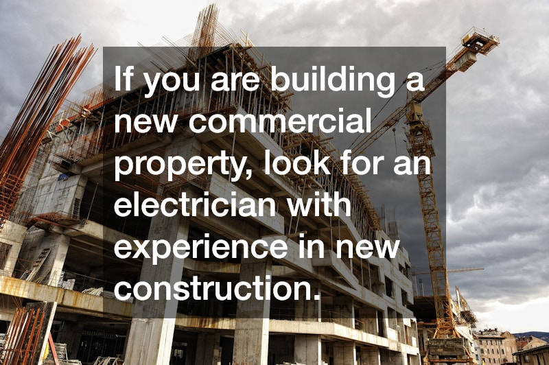 If you are building a new commercial property, look for an electrician with experience in new construction.