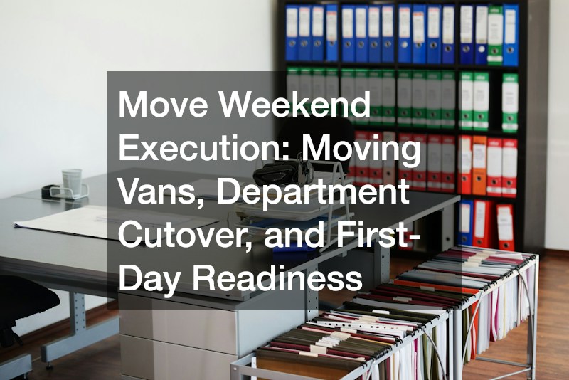 Move Weekend Execution: Moving Vans, Department Cutover, and First-Day Readiness