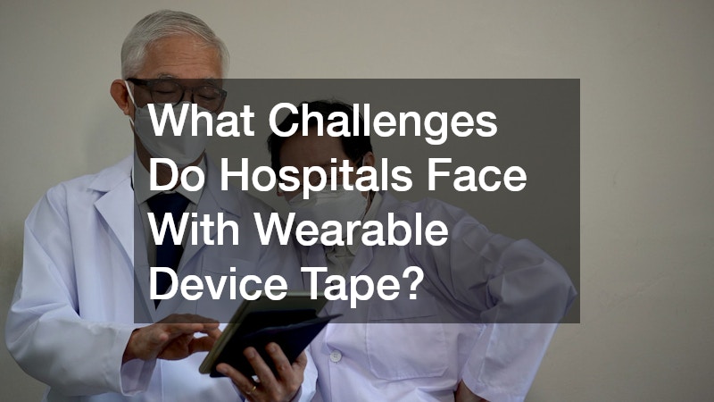 What Challenges Do Hospitals Face With Wearable Device Tape?
