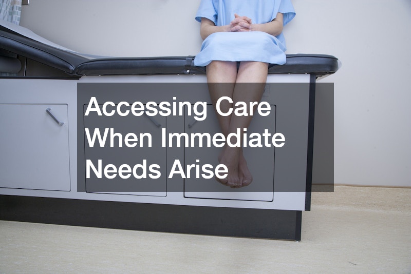 Accessing Care When Immediate Needs Arise