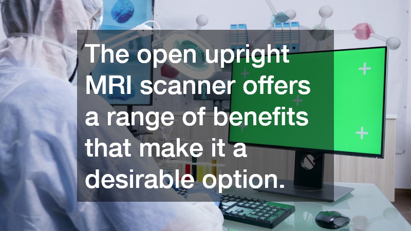 The open upright MRI scanner offers a range of benefits that make it a desirable option.