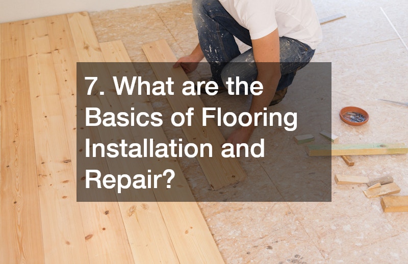7. What are the Basics of Flooring Installation and Repair?