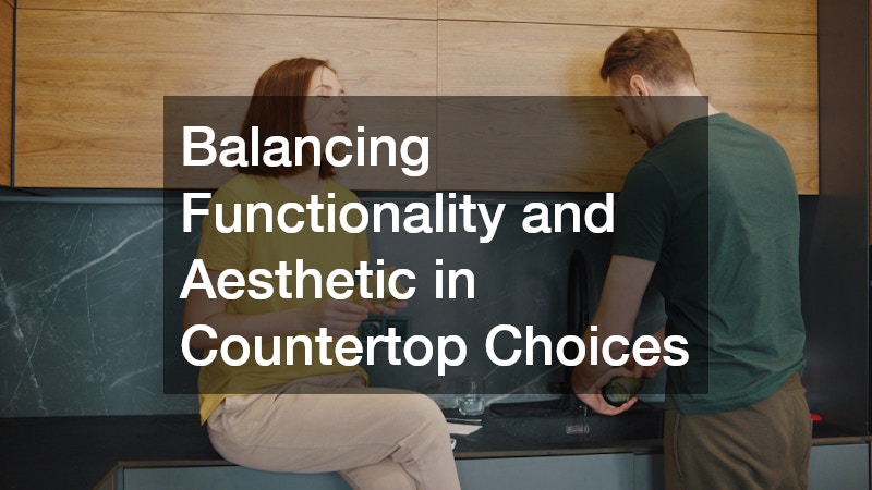 Balancing Functionality and Aesthetic in Countertop Choices