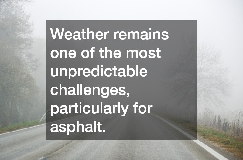 Weather remains one of the most unpredictable challenges, particularly for asphalt.