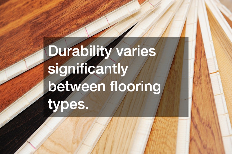 Durability varies significantly between flooring types.