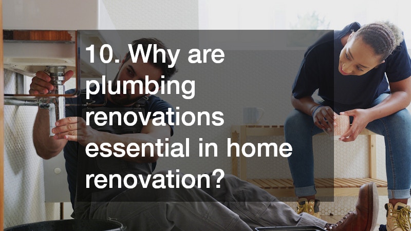 10. Why are plumbing renovations essential in home renovation?