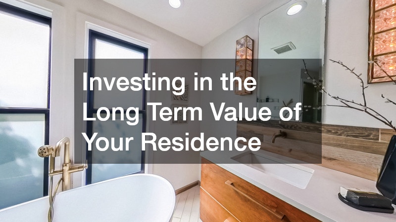 Investing in the Long Term Value of Your Residence