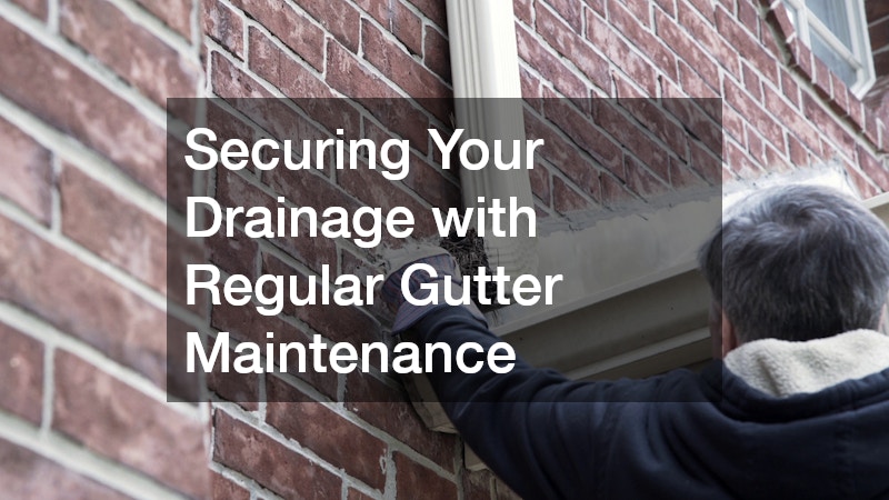 Securing Your Drainage with Regular Gutter Maintenance