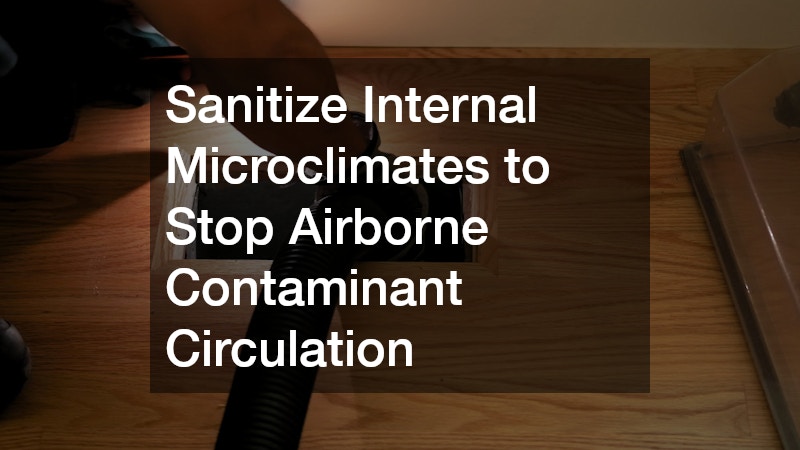 Sanitize Internal Microclimates to Stop Airborne Contaminant Circulation