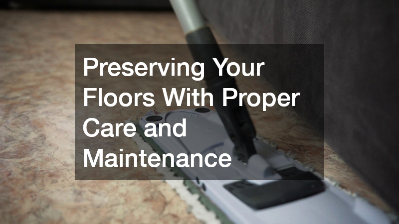 Preserving Your Floors With Proper Care and Maintenance