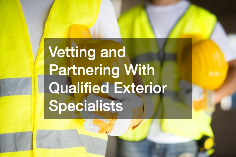 Vetting and Partnering With Qualified Exterior Specialists