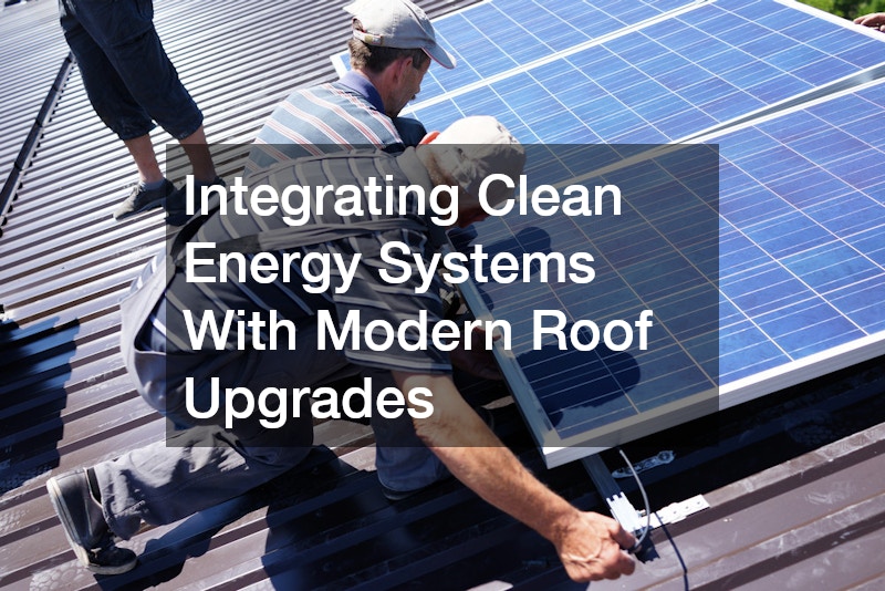 Integrating Clean Energy Systems With Modern Roof Upgrades