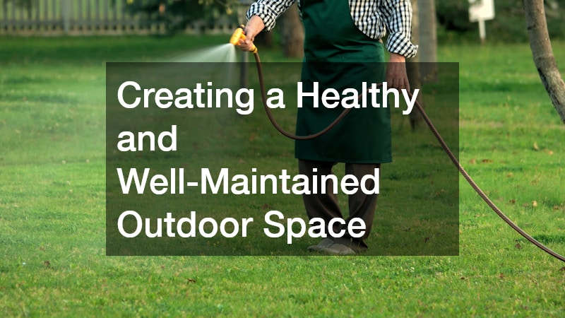 Creating a Healthy and Well-Maintained Outdoor Space