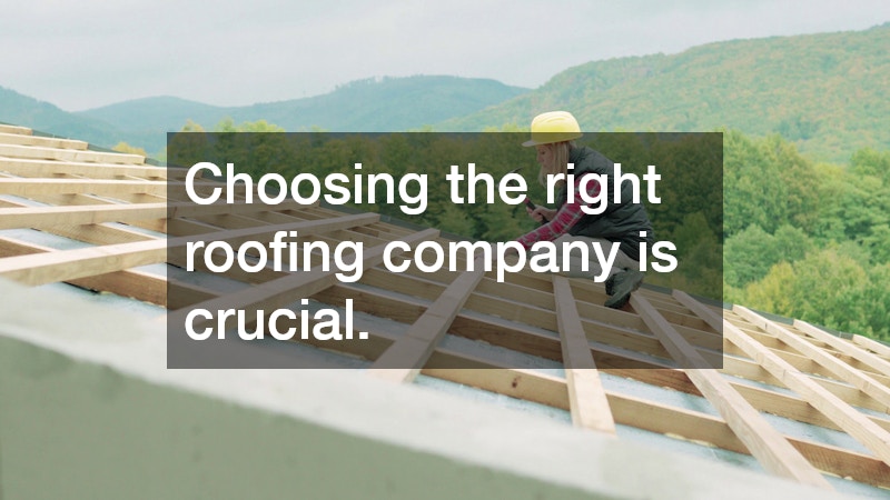 Choosing the right roofing company is crucial.