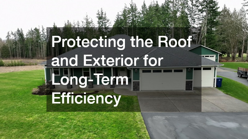 Protecting the Roof and Exterior for Long-Term Efficiency