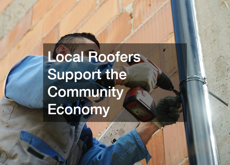 Local Roofers Support the Community Economy