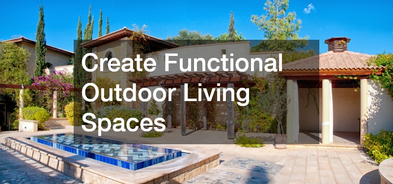 Create Functional Outdoor Living Spaces