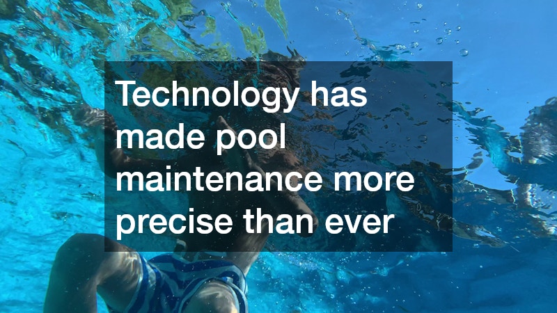 Technology has made pool maintenance more precise than ever