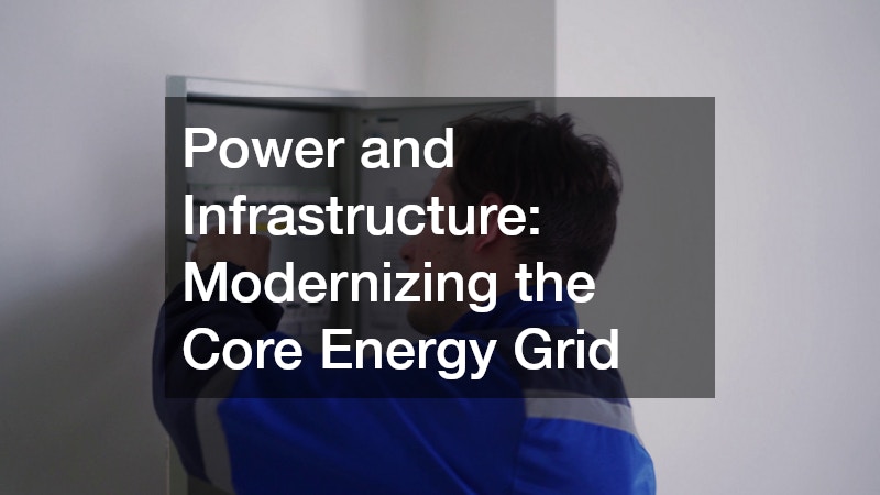 Power and Infrastructure: Modernizing the Core Energy Grid