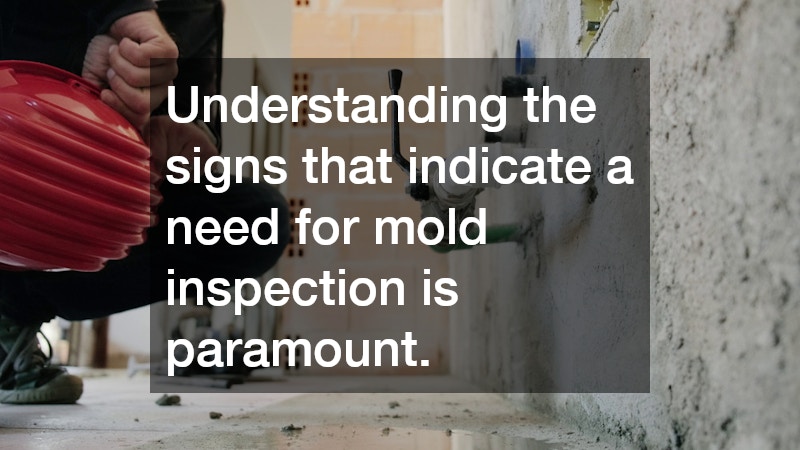 Understanding the signs that indicate a need for mold inspection is paramount.