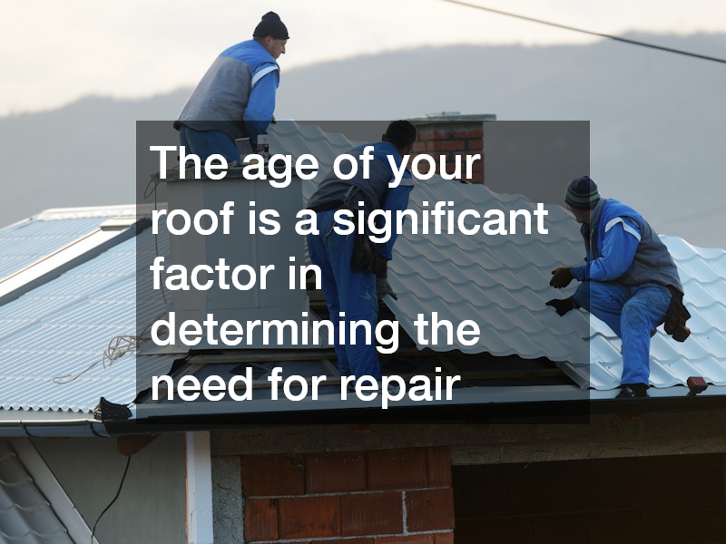 The age of your roof is a significant factor in determining the need for repair