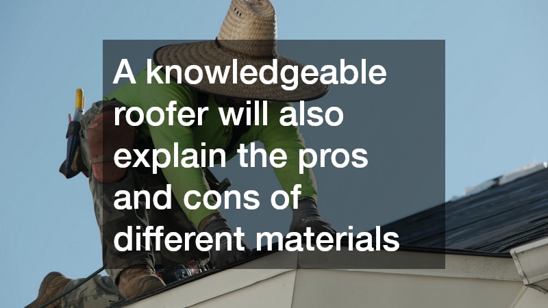 A knowledgeable roofer will also explain the pros and cons of different materials