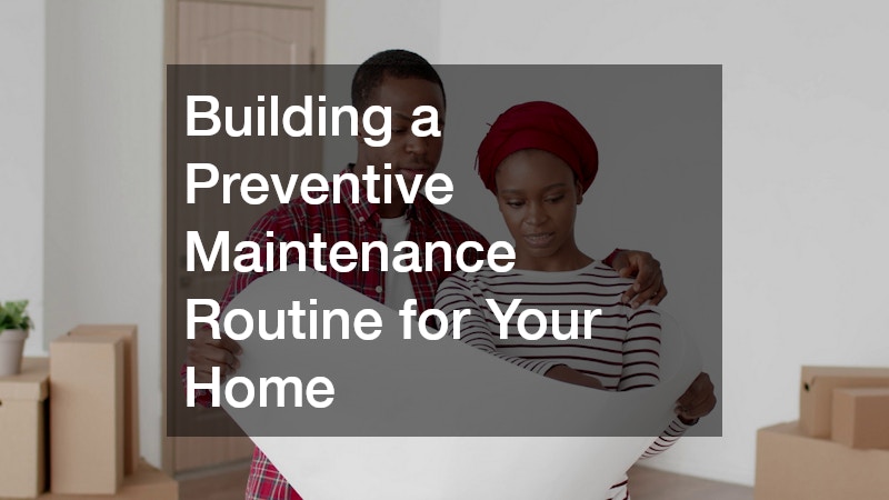 Building a Preventive Maintenance Routine for Your Home